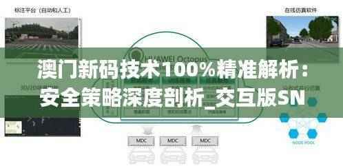 澳门新码技术100%精准解析:安全策略深度剖析_交互版SNZ353.88
