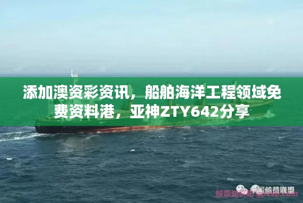添加澳资彩资讯,船舶海洋工程领域免费资料港,亚神ZTY642分享