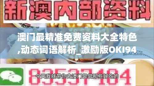 澳门最精准免费资料大全特色,动态词语解析_激励版OKI94.63