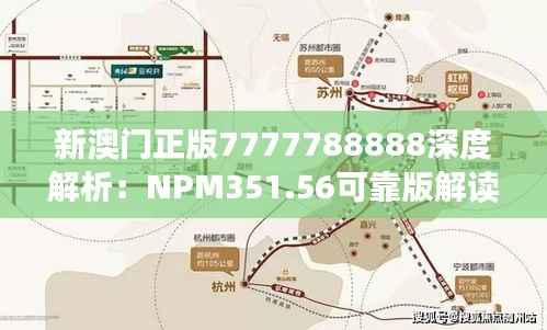 新澳门正版7777788888深度解析:NPM351.56可靠版解读