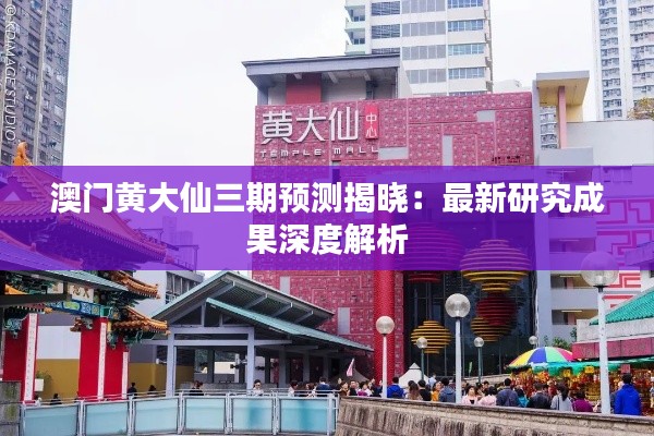 澳门黄大仙三期预测揭晓:最新研究成果深度解析