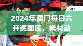 2024年澳门每日六开奖图库，素材动态攻略解析_游戏NEX915.36版