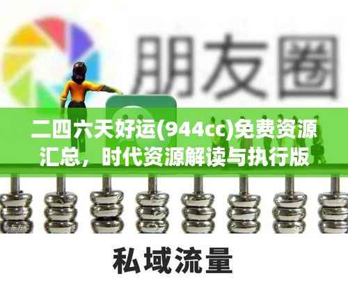 二四六天好运(944cc)免费资源汇总,时代资源解读与执行版QMR717.14