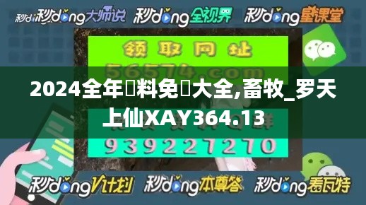 2024全年資料免費大全,畜牧_罗天上仙XAY364.13