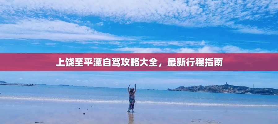 上饶至平潭自驾攻略大全,最新行程指南