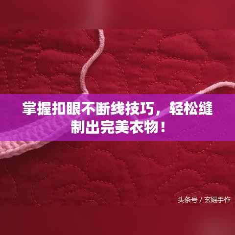 掌握扣眼不断线技巧，轻松缝制出完美衣物！