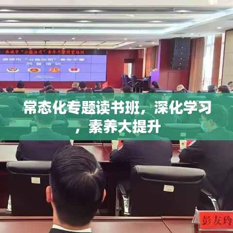 常态化专题读书班,深化学习,素养大提升