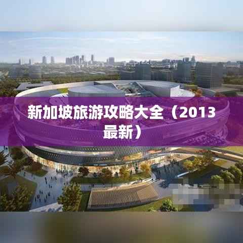 新加坡旅游攻略大全(2013最新)