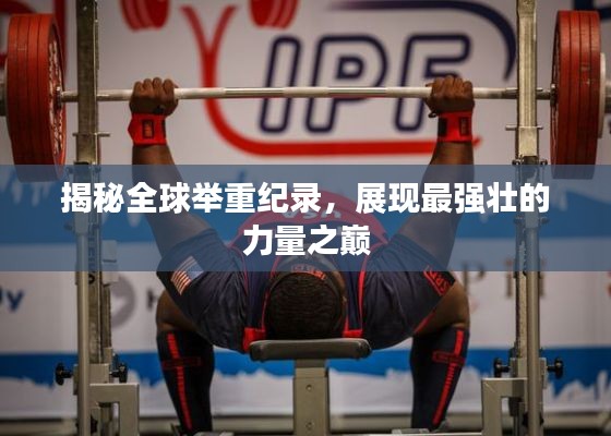 揭秘全球举重纪录,展现最强壮的力量之巅
