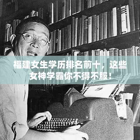 福建女生学历排名前十，这些女神学霸你不得不服！